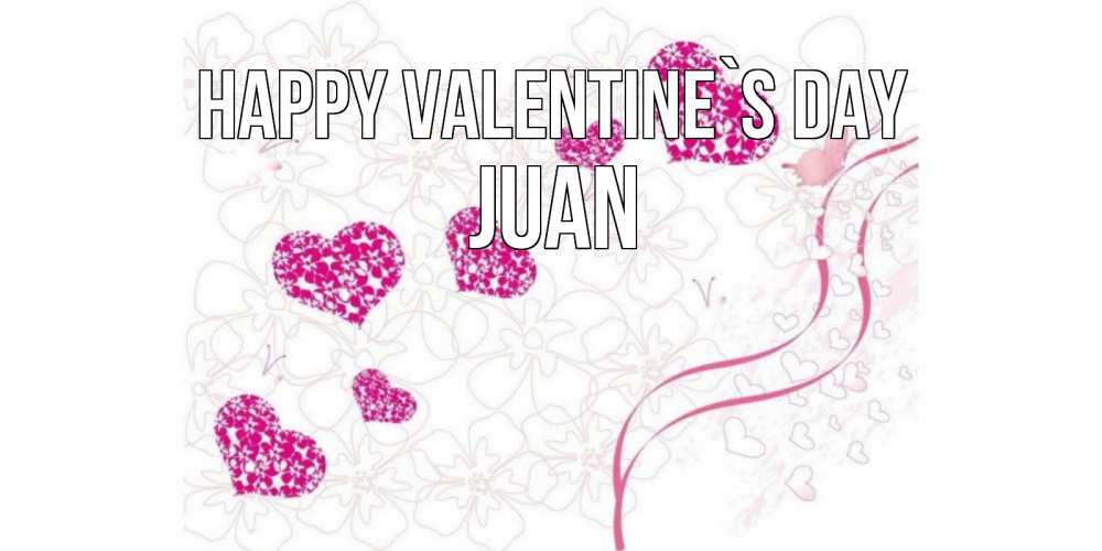 Greetings card с именем, Juan Happy Valentine`s Day подписать валентинку именем онлайн к 14 февраля Greetings with text for free download 
